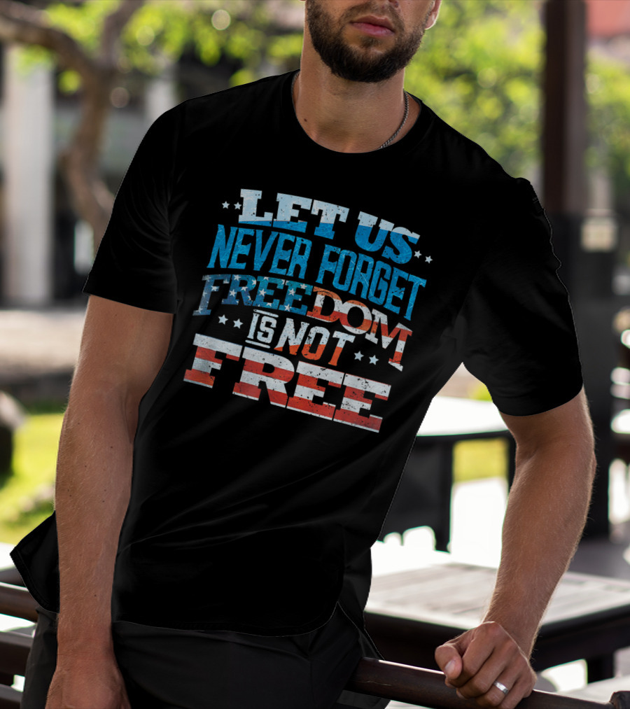 LET US NEVER FORGET FREEDOM IS NOT FREE T-Shirt