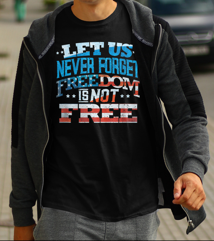 LET US NEVER FORGET FREEDOM IS NOT FREE T-Shirt