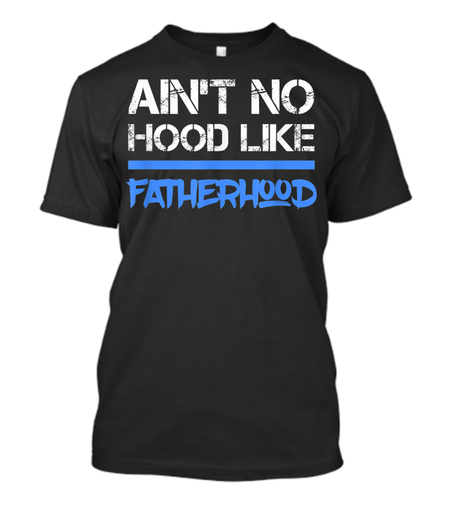 Ain't No Hood Like Fatherhood Mens Quote Dad Love Fatherhood Son Dau T-Shirt