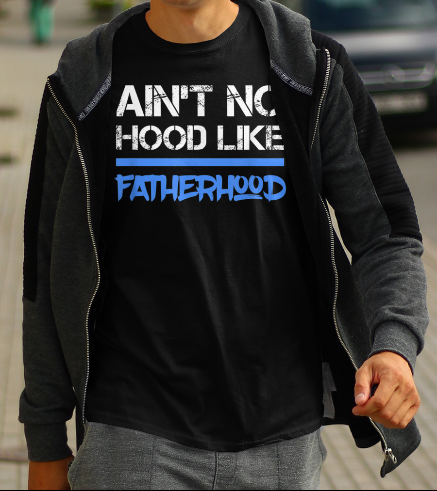 Ain't No Hood Like Fatherhood Mens Quote Dad Love Fatherhood Son Dau T-Shirt
