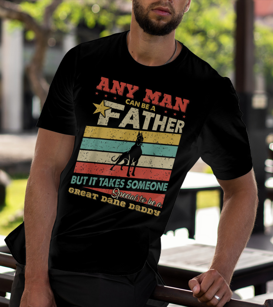 Any Man Can Be A Father But It Takes Someone Special To Be A Great Dane Daddy T-Shirt