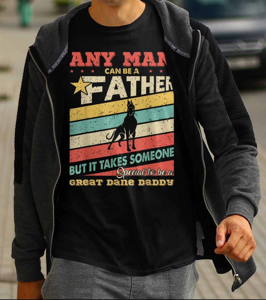 Any Man Can Be A Father But It Takes Someone Special To Be A Great Dane Daddy T-Shirt
