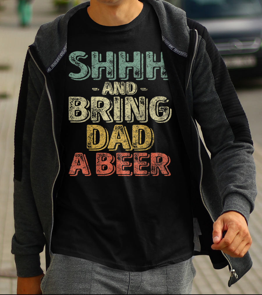 SHHH And Bring Dad A Beer Father's T-Shirt