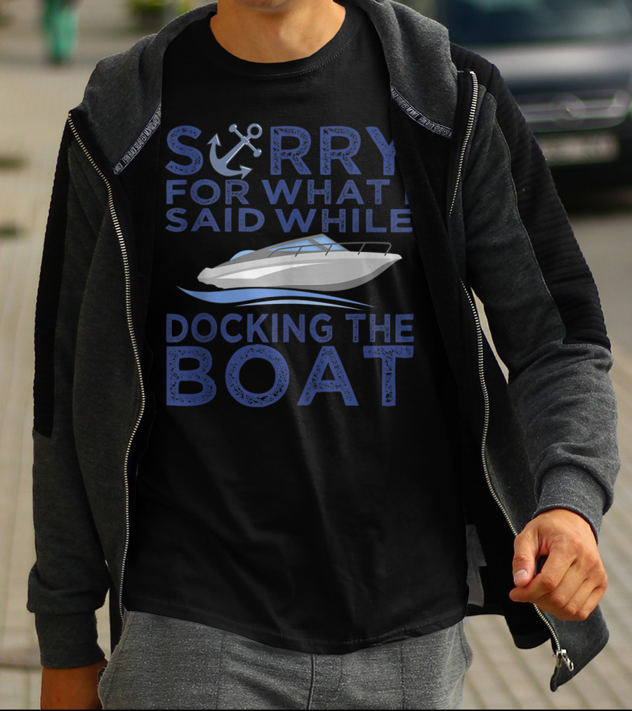 Sorry For What I Said While Docking The Boat Captain Anchor T-Shirt