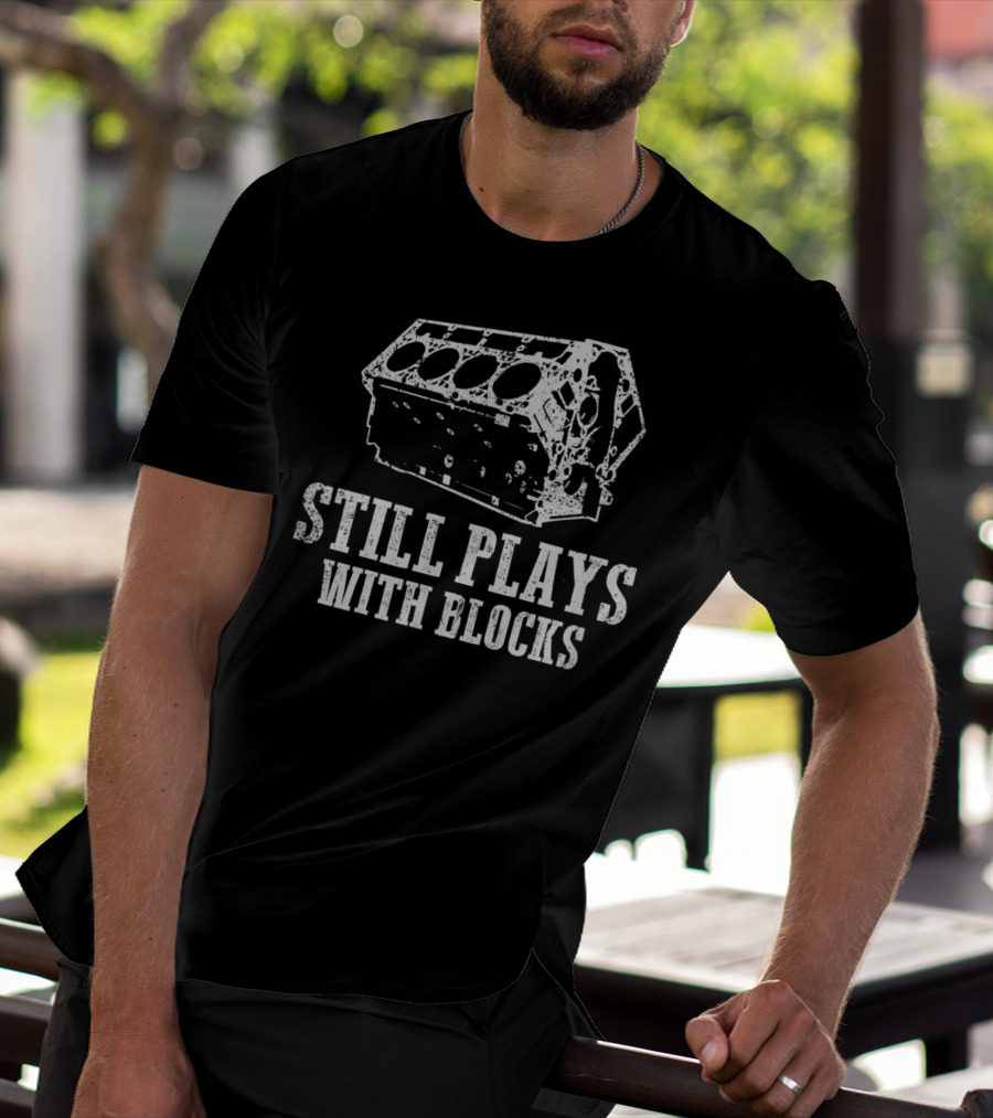 Still Plays With Blocks Gear Head Engine Humor T-Shirt