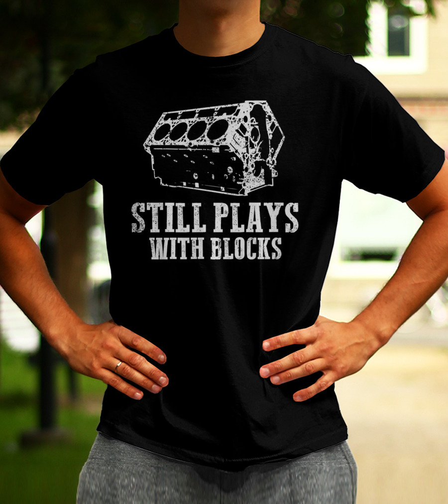 Still Plays With Blocks Gear Head Engine Humor T-Shirt
