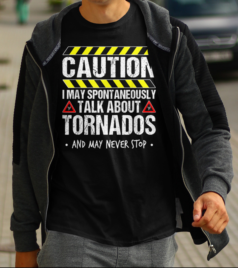 Caution I May Spontaneously Talk About Tornados And May Never Stop T-Shirt