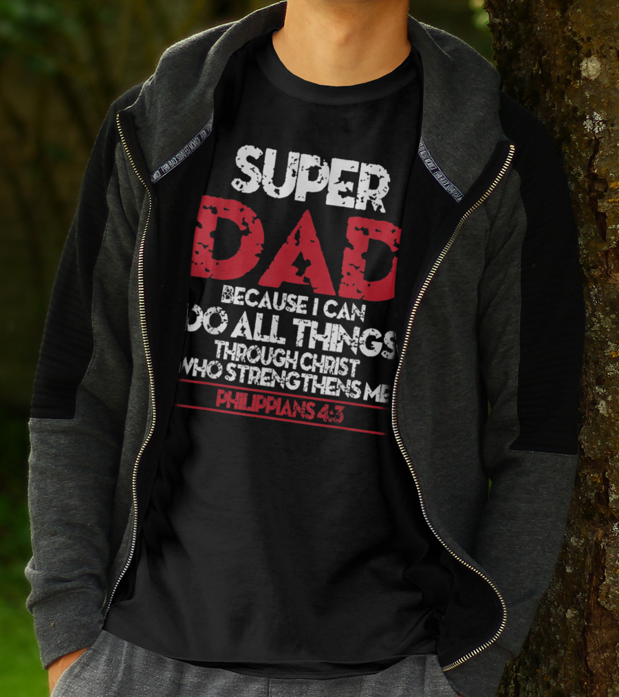 SUPER DAD BECAUSE I CAN DO ALL THINGS THROUGH CHRIST WHO STRENGTHENS ME PHILIPPIANS 4:13 T-Shirt