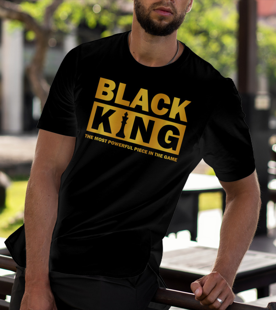 BLACK KING THE MOST POWERFUL PIECE IN THE GAME T-Shirt