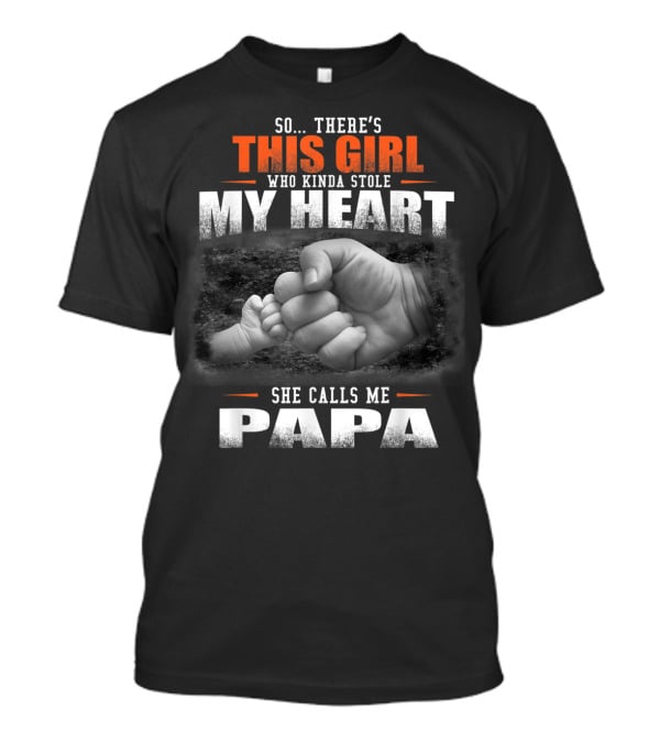 So There's This Girl Who Kinda Stole My Heart She Calls Me Papa T-Shirt