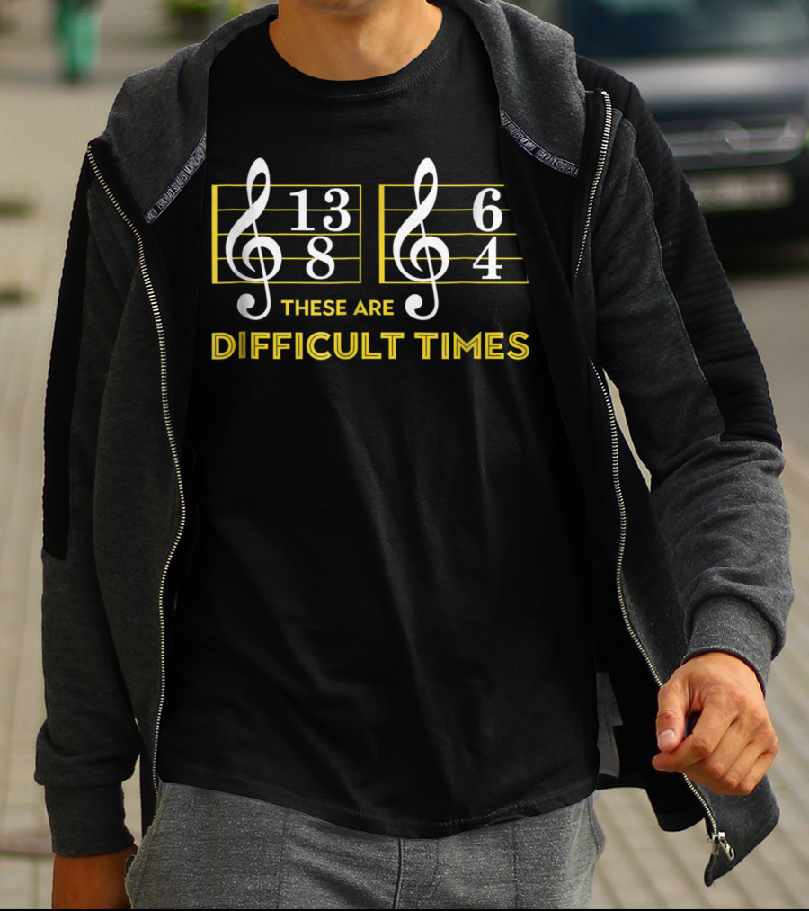 These Are Difficult Times 13/8 6/4 Music Lover T-Shirt
