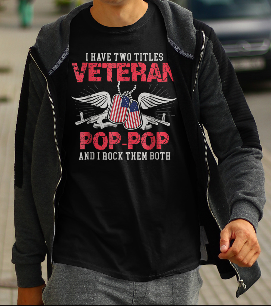 Veteran Pop-Pop I Have Two Titles And I Rock Them Both T-Shirt