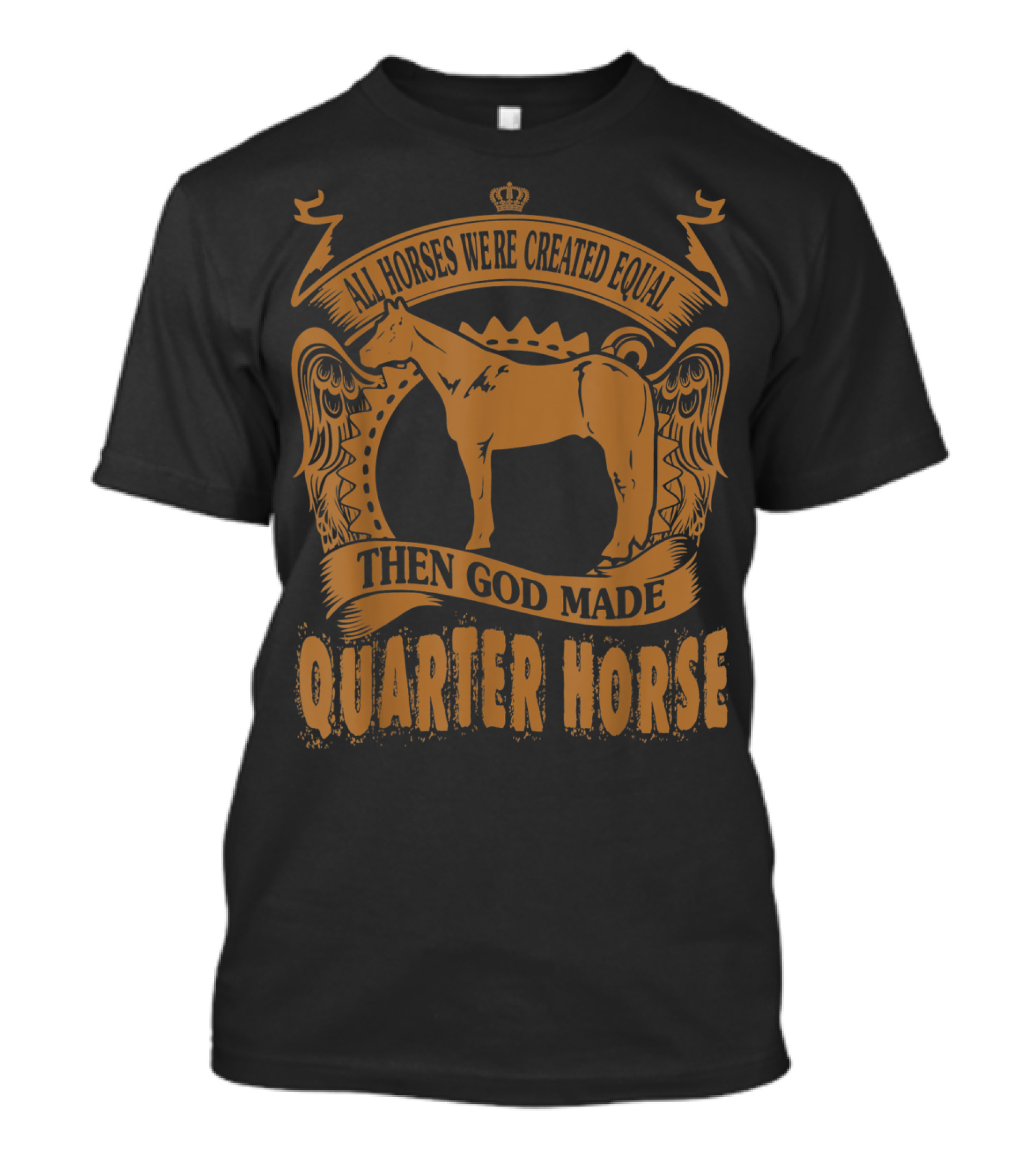All Horses Were Created Equal Then God Made Quarter Horse T-Shirt