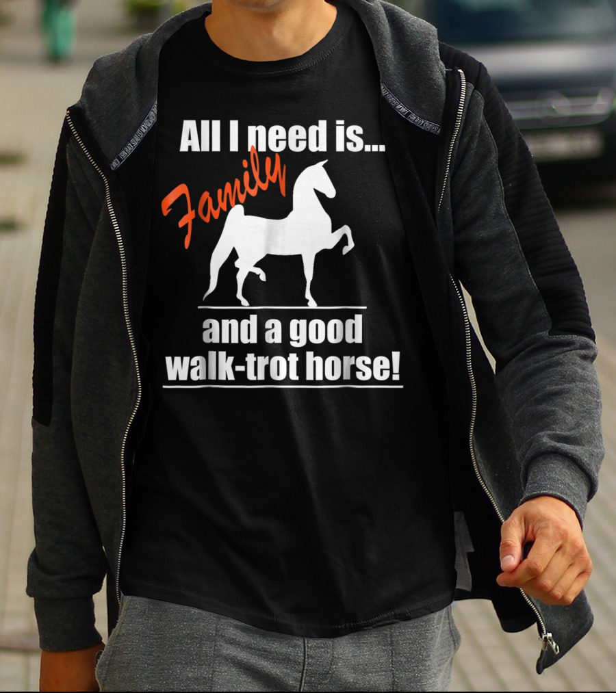 All I Need Is Family And A Good Walk-Trot Horse T-Shirt