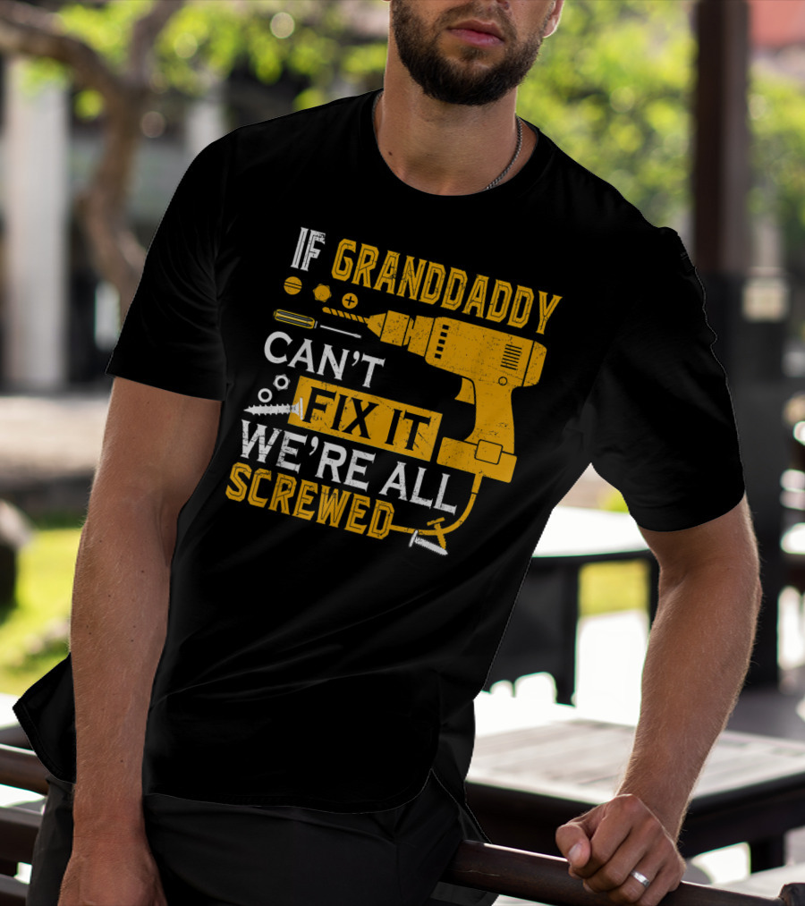 IF GRANDDADDY CAN'T FIX IT WE'RE ALL SCREWED DRILL AND SCREWS T-Shirt