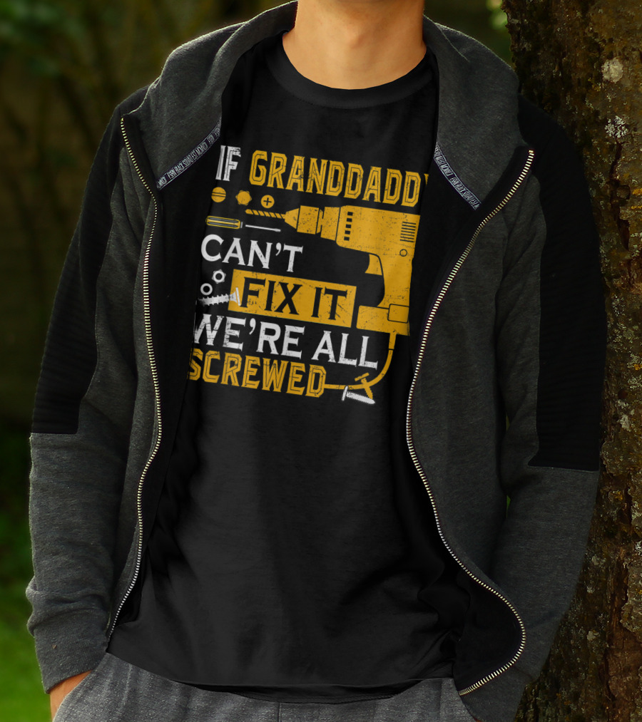 IF GRANDDADDY CAN'T FIX IT WE'RE ALL SCREWED DRILL AND SCREWS T-Shirt