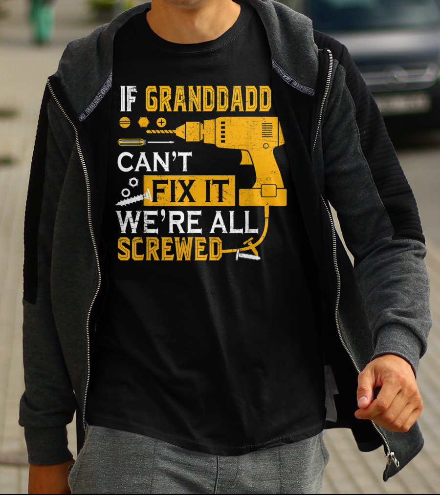 IF GRANDDADDY CAN'T FIX IT WE'RE ALL SCREWED DRILL AND SCREWS T-Shirt