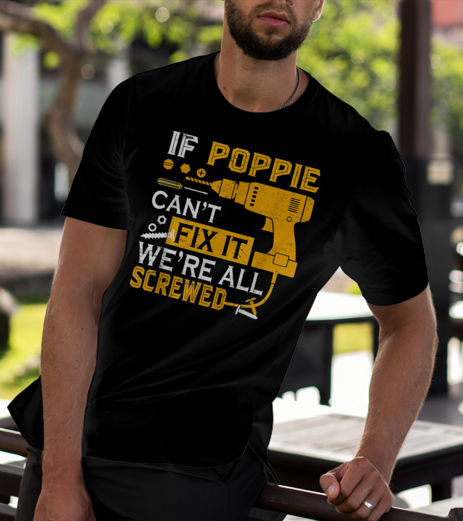 If Poppie Can't Fix It We're All Screwed Drill And Screws T-Shirt