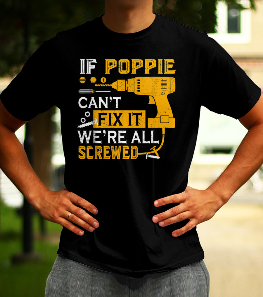 If Poppie Can't Fix It We're All Screwed Drill And Screws T-Shirt