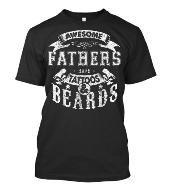 Awesome Fathers Have Tattoos And Beards T-Shirt