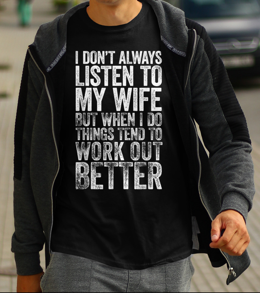 Mens I Don't Always Listen To My Wife But When I Do Things Tend To Work Out Better T-Shirt