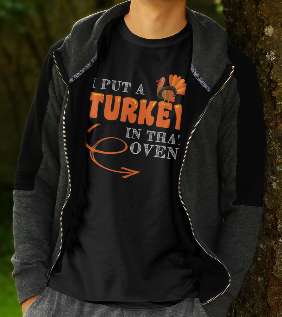 I Put A Turkey In That Oven Thanksgiving T-Shirt
