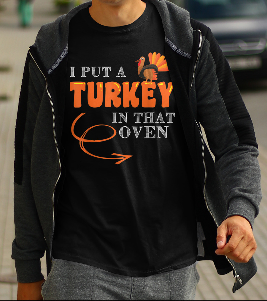 I Put A Turkey In That Oven Thanksgiving T-Shirt