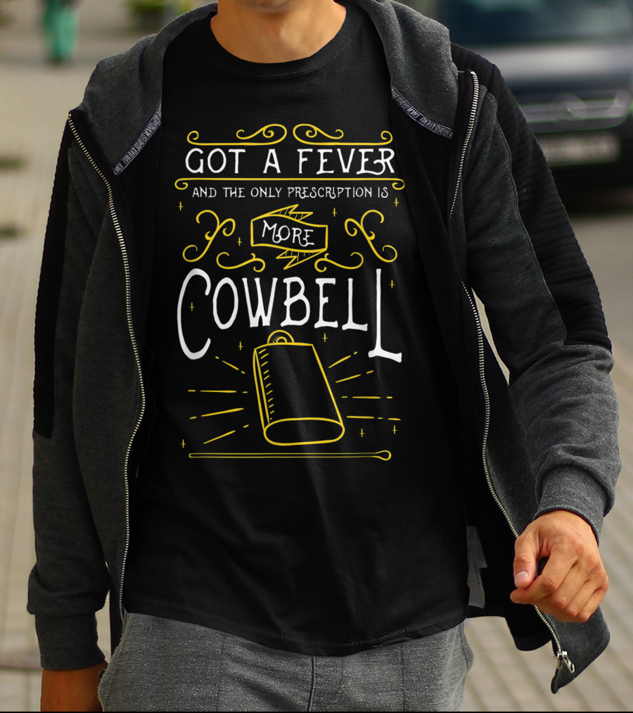 Got A Fever And The Only Prescription Is More Cowbell For Drummers T-Shirt