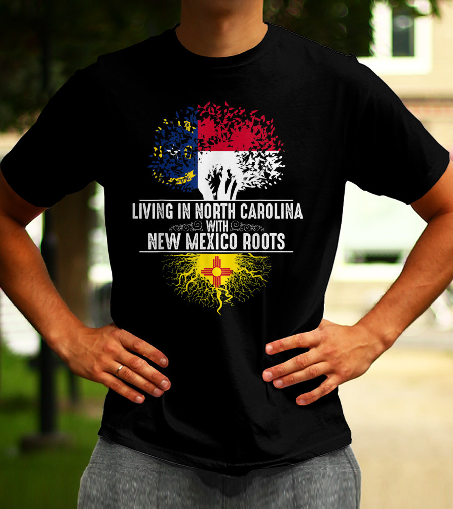 Living In North Carolina With New Mexico Roots T-Shirt