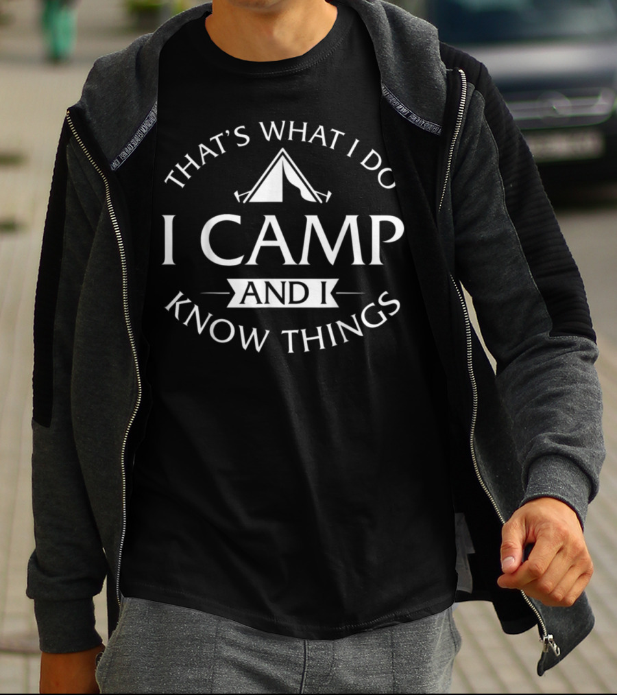 That's What I Do I Camp And I Know Things Tent T-Shirt