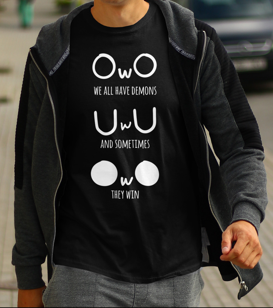 Owo Uwu We All Have Demons And Sometimes They Win T-Shirt