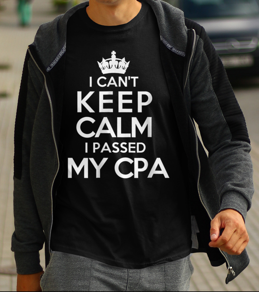 I Can't Keep Calm I Passed My CPA T-Shirt