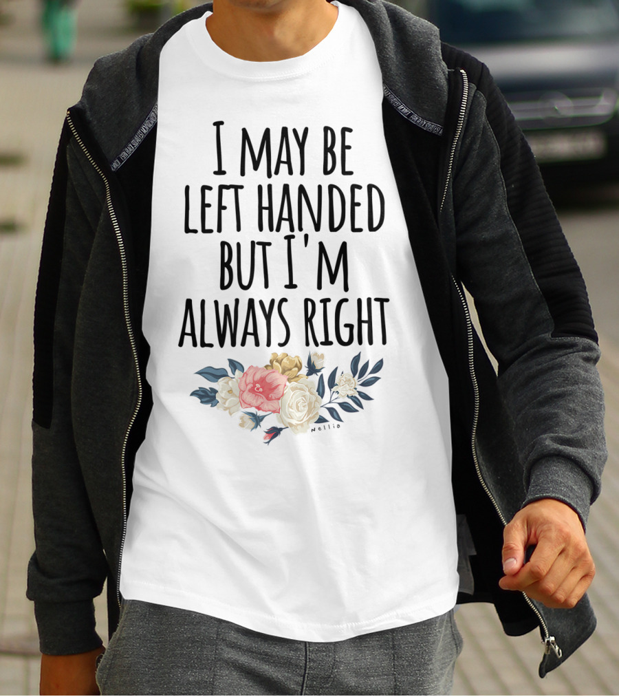I May Be Left Handed But I'm Always Right Floral T-Shirt