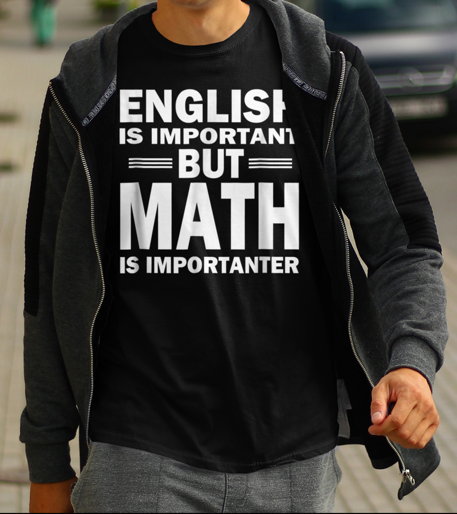 English Is Important But Math Is Importanter Funny Math Science Nerd Birthday T-Shirt