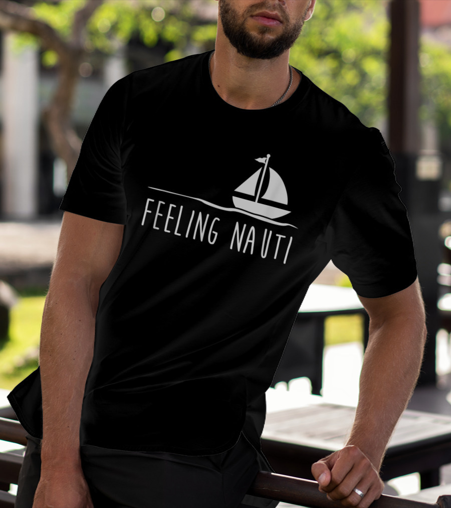 Feeling Nauti Funny Sailing Boat T-Shirt