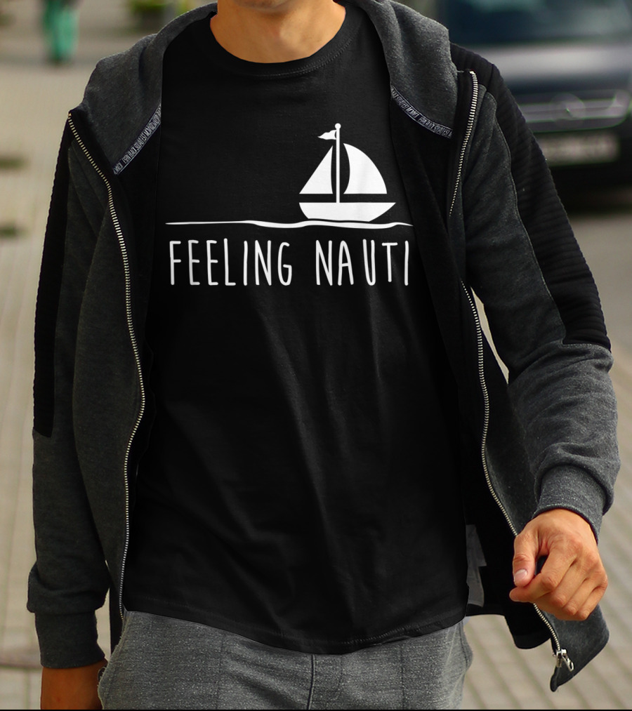 Feeling Nauti Funny Sailing Boat T-Shirt