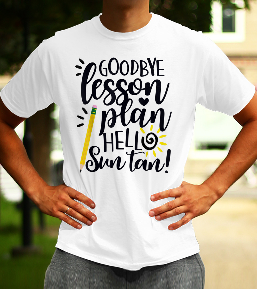 Goodbye Lesson Plan Hello Sun Tan Pencil Sun Teacher T-Shirt