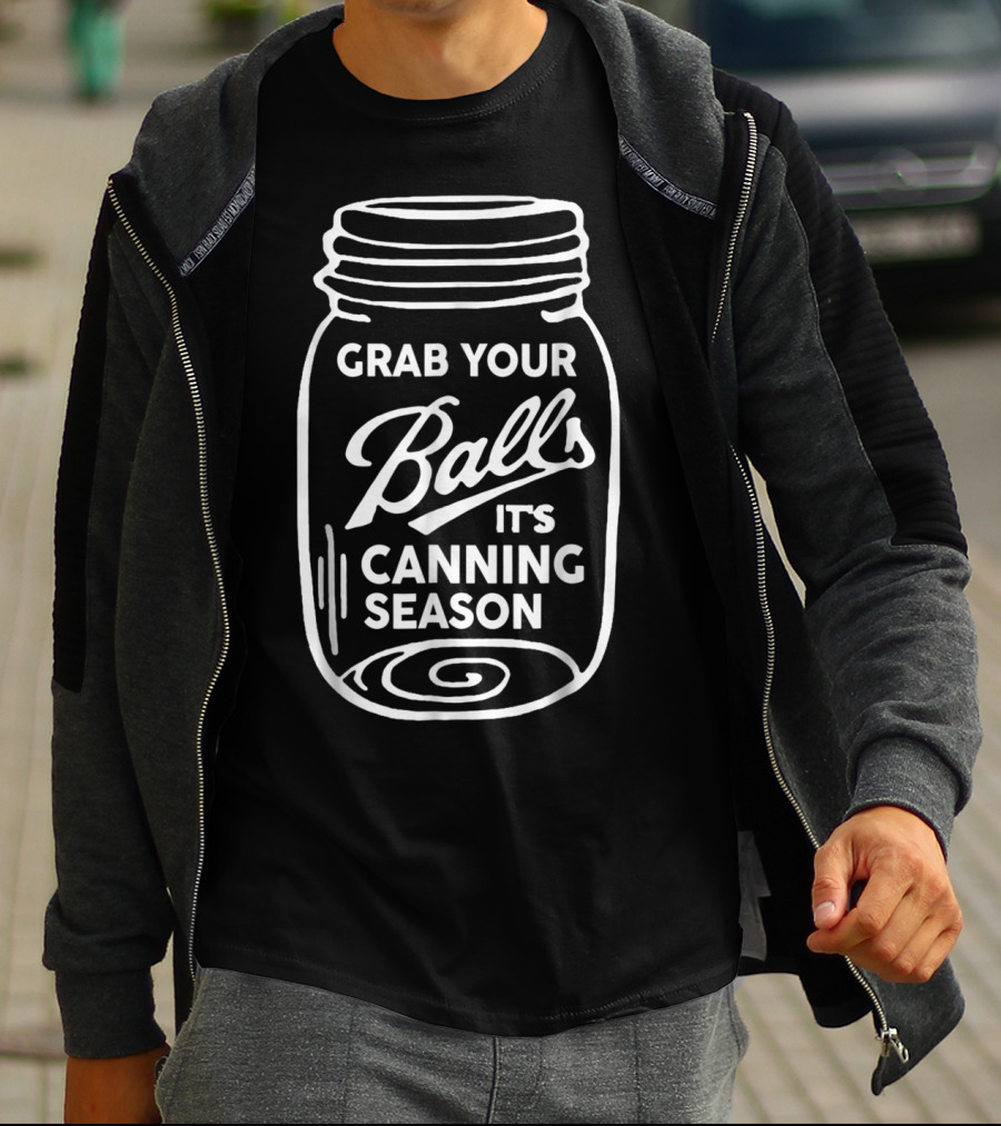 Grab Your Balls It's Canning Season Funny Mason Jar Phrase T-Shirt