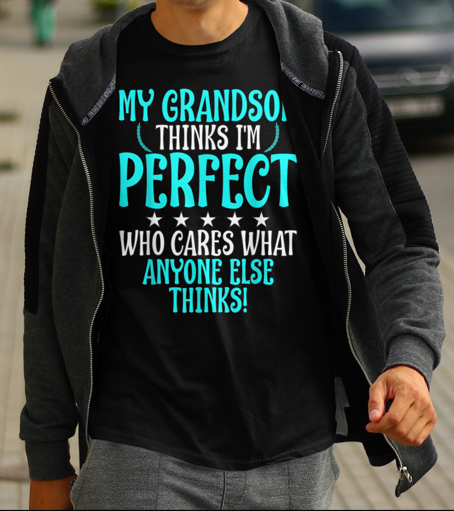 My Grandson Thinks I'm Perfect Who Cares What Anyone Else Thinks T-Shirt