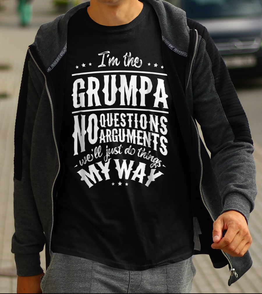 I'm The Grumpa No Questions No Arguments We'll Just Do Things My Way T-Shirt