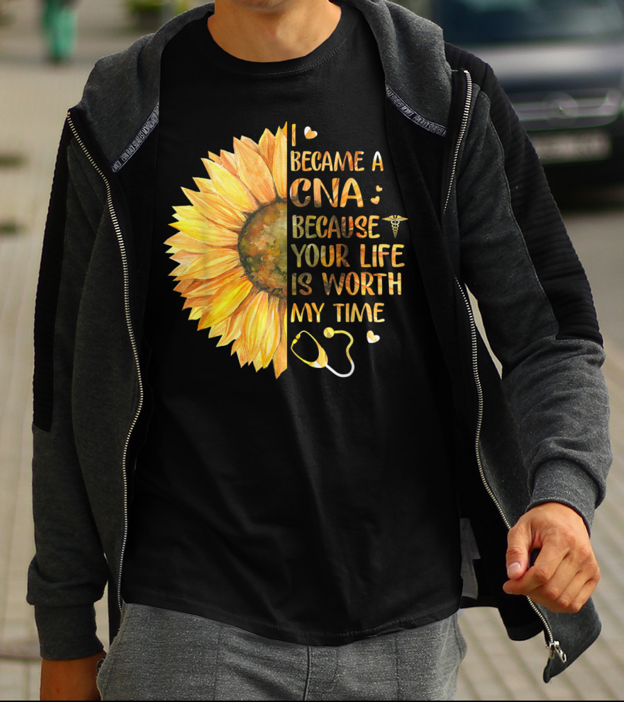 I Became A CNA Because Your Life Is Worth My Time Sunflower Stethoscope T-Shirt