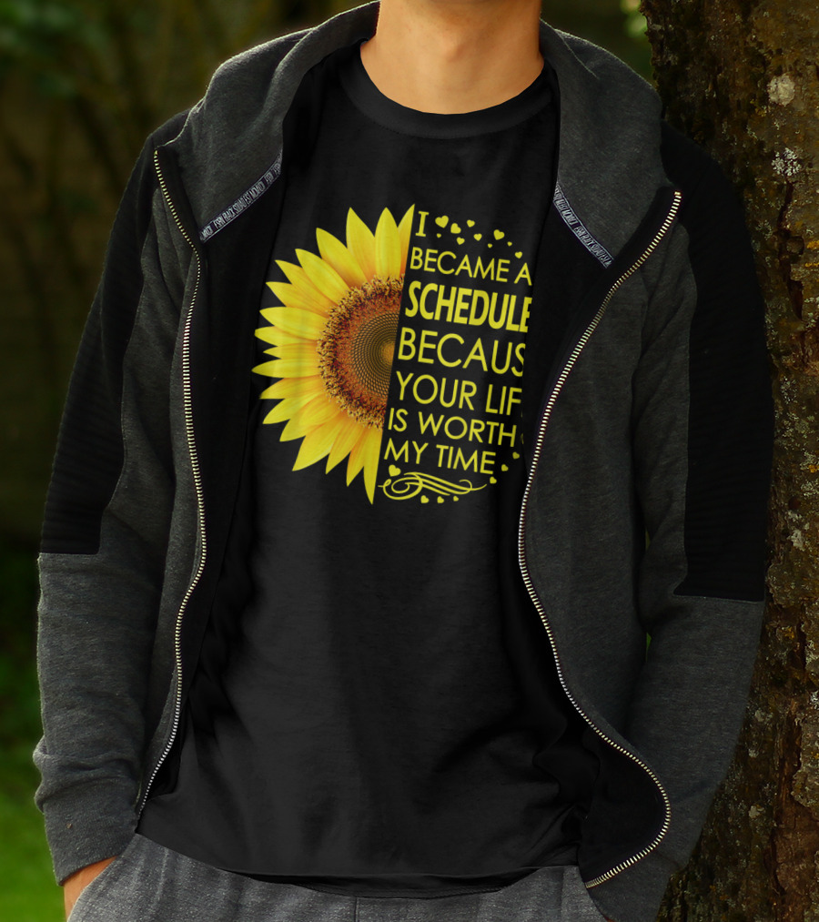 I Became A Scheduler Because Your Life Is Worth My Time Sunflower T-Shirt