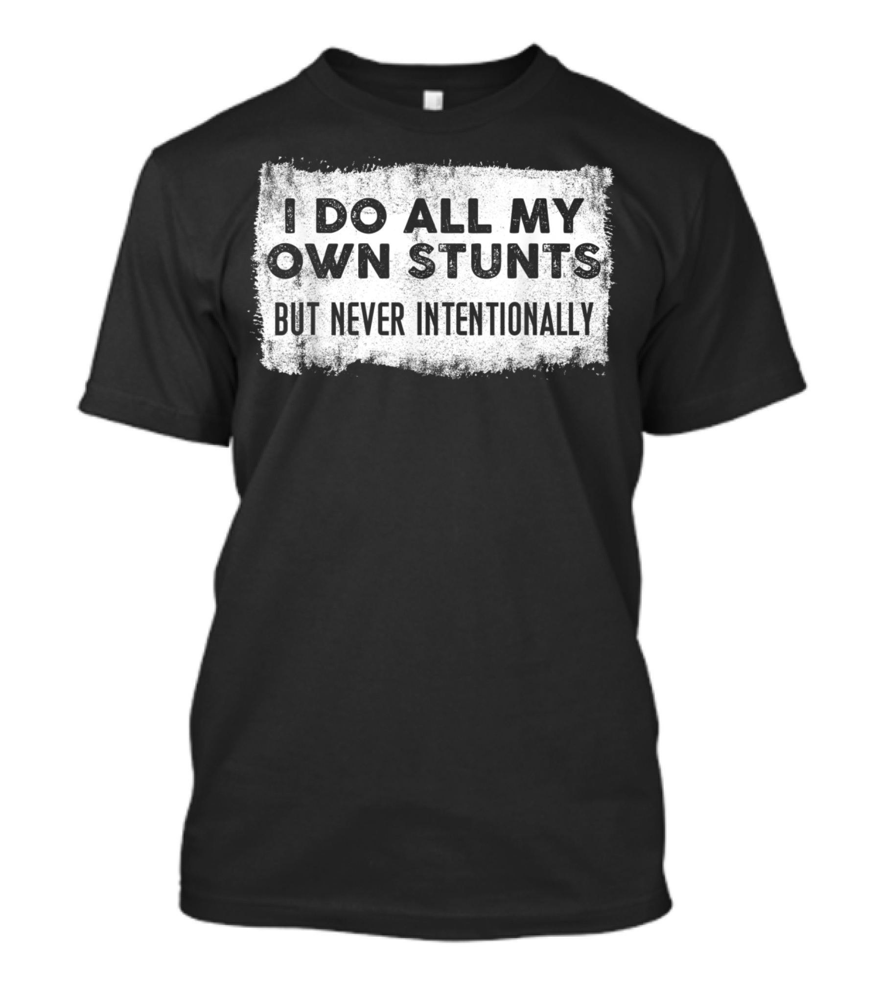I Do All My Own Stunts But Never Intentionally T-Shirt