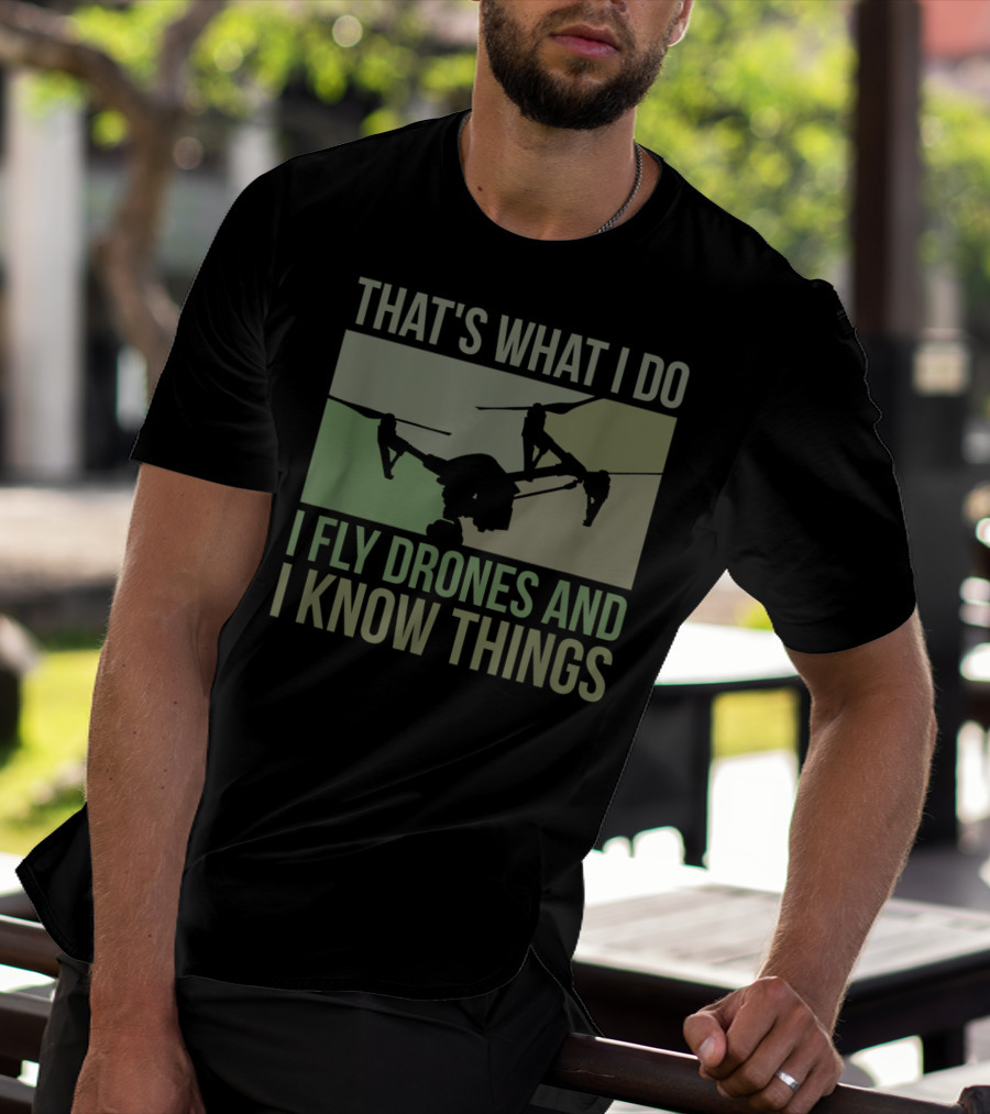 That's What I Do I Fly Drones And I Know Things Quad Video Pilot T-Shirt