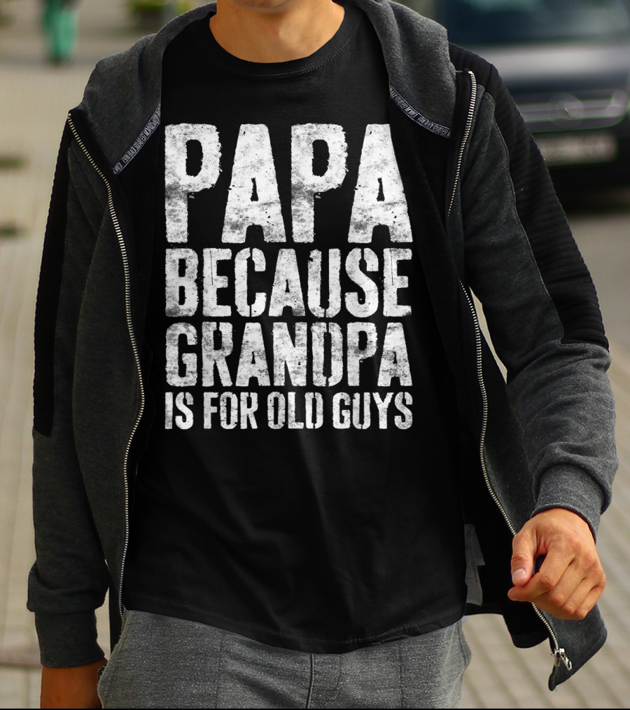 Papa Because Grandpa Is For Old Guys Bold Humor T-Shirt