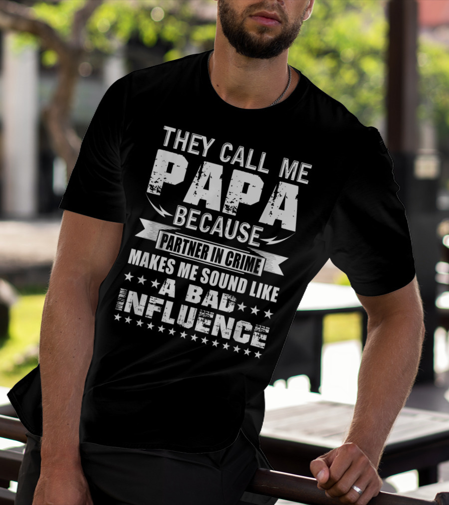 They Call Me Papa Because Partner In Crime Makes Me Sound Like A Bad Influence T-Shirt