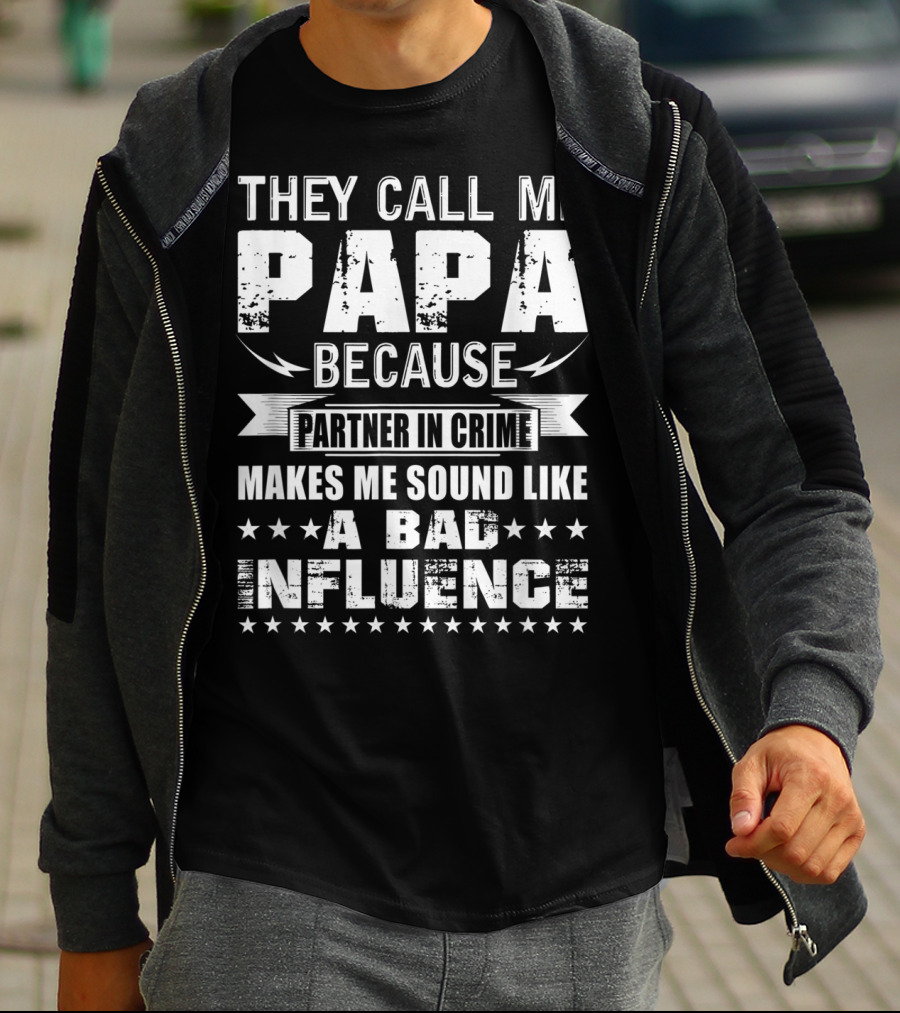They Call Me Papa Because Partner In Crime Makes Me Sound Like A Bad Influence T-Shirt
