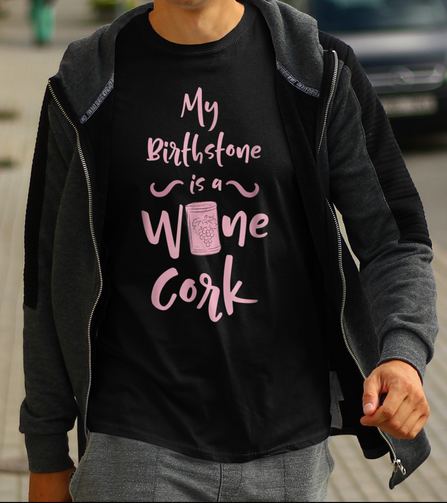 My Birthstone Is A Wine Cork With Grape T-Shirt