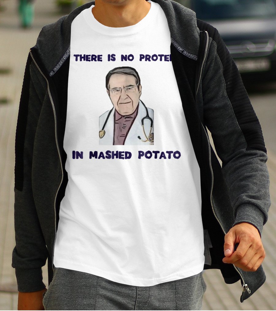 There Is No Protein In Mashed Potato Dr Diet Life Doctor T-Shirt