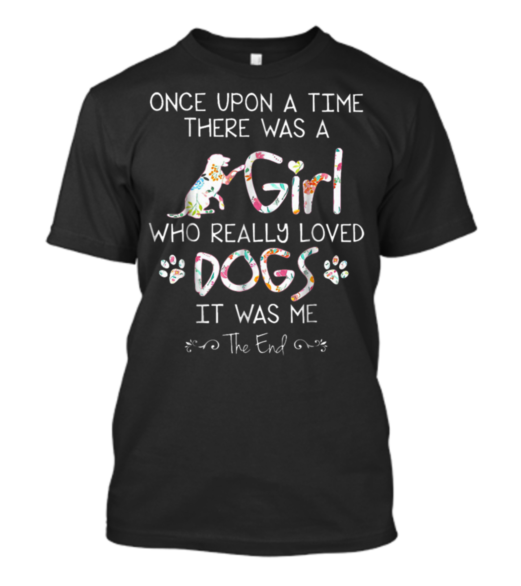 Once Upon A Time There Was A Girl Who Really Loved Dogs It Was Me The End T-Shirt